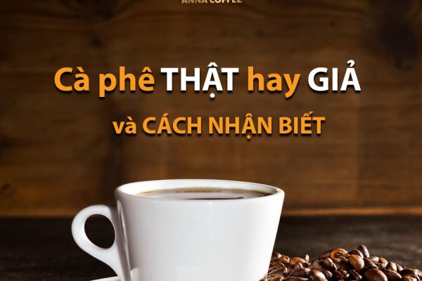 Cà phê thật hay giả và cách nhận biết